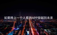 如果晚上一个人看的APP穿越到未来