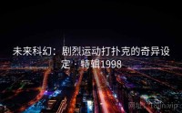 未来科幻：剧烈运动打扑克的奇异设定 · 特辑1998