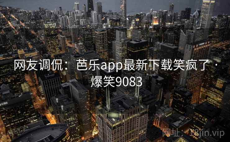 网友调侃:芭乐app最新下载笑疯了 · 爆笑9083 网友调侃:芭乐app最新下载笑疯了 · 爆笑9083