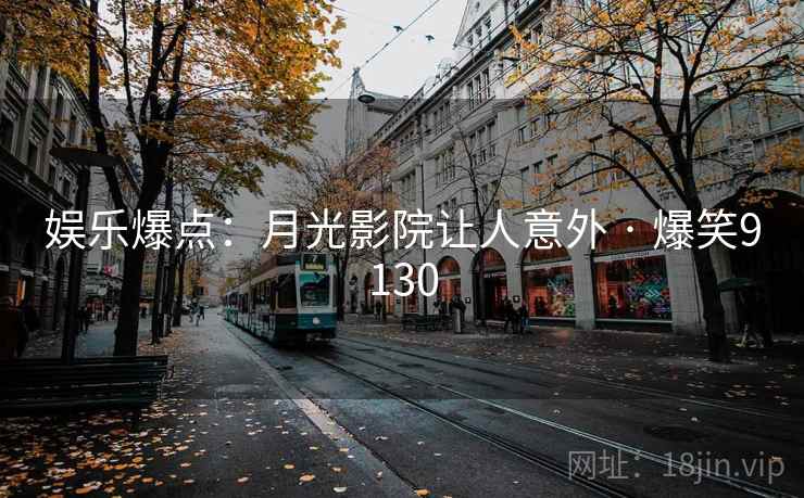 娱乐爆点：月光影院让人意外 · 爆笑9130